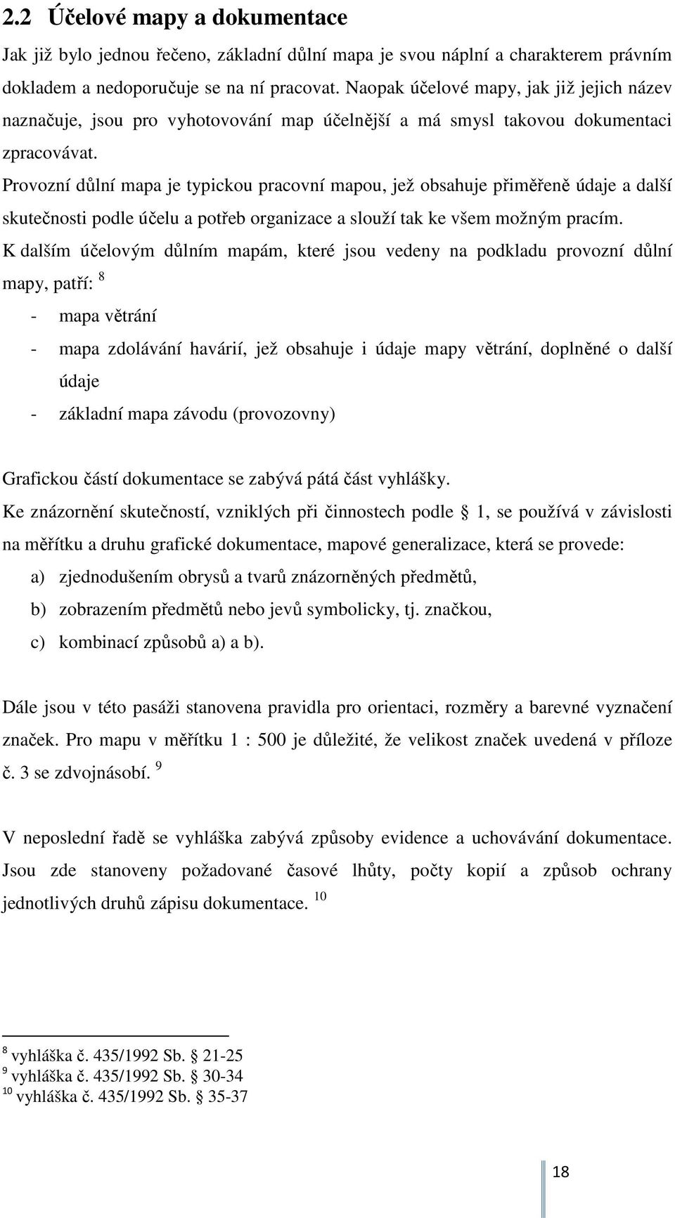 Provozní důlní mapa je typickou pracovní mapou, jež obsahuje přiměřeně údaje a další skutečnosti podle účelu a potřeb organizace a slouží tak ke všem možným pracím.