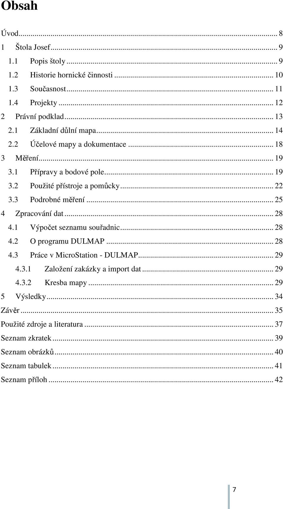 3 Podrobné měření... 25 4 Zpracování dat... 28 4.1 Výpočet seznamu souřadnic... 28 4.2 O programu DULMAP... 28 4.3 Práce v MicroStation - DULMAP... 29 4.3.1 Založení zakázky a import dat.