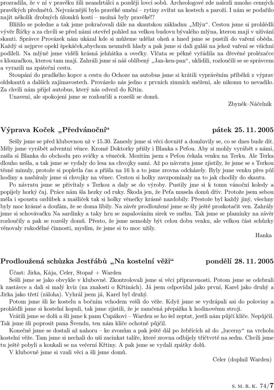 Cestou jsme si prohlédli vývěr Říčky a za chvíli se před námi otevřel pohled na velkou budovu bývalého mlýna, kterou mají v užívání skauti.