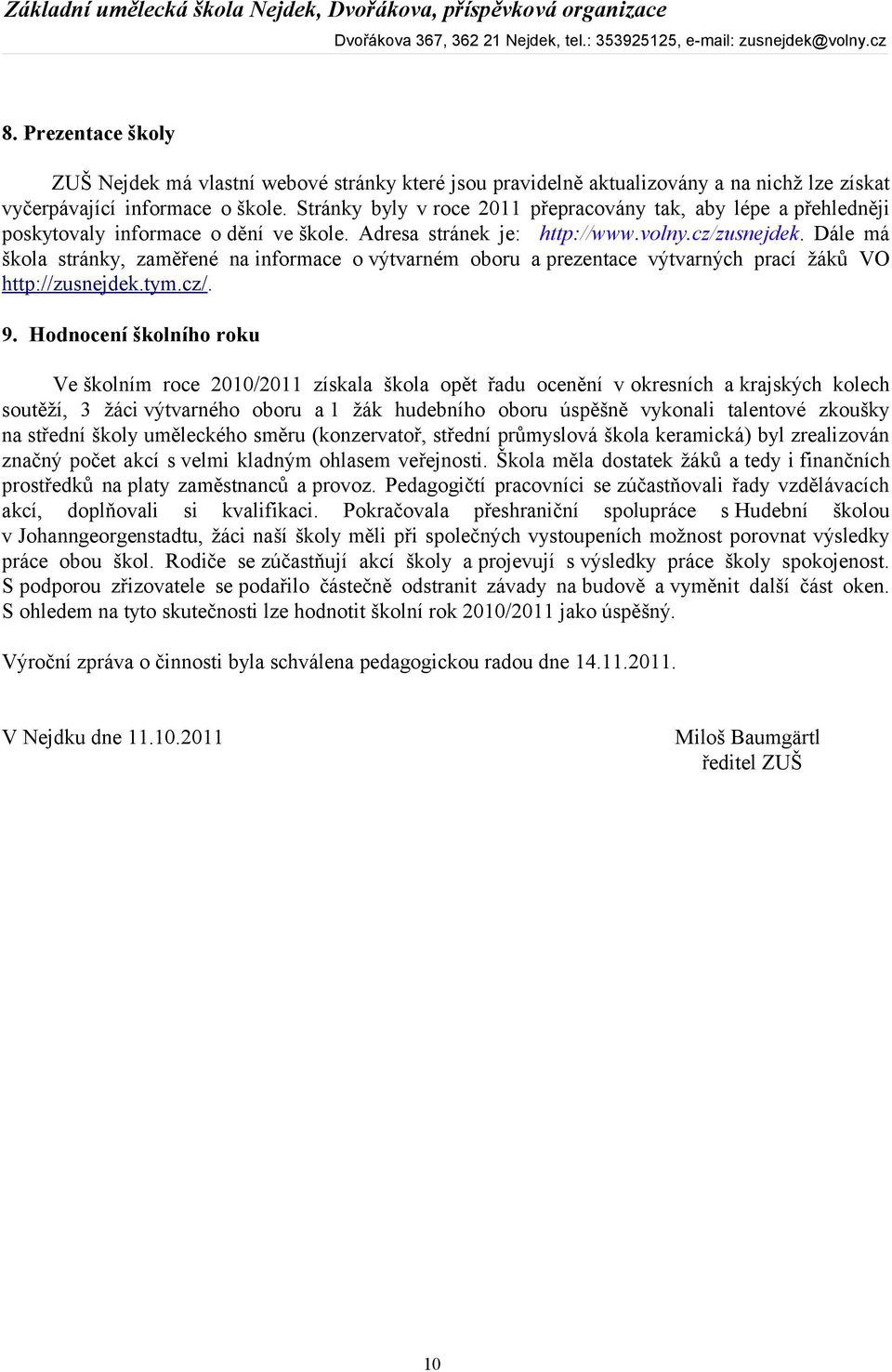 Dále má škola stránky, zaměřené na informace o výtvarném oboru a prezentace výtvarných prací žáků VO http://zusnejdek.tym.cz/. 9.