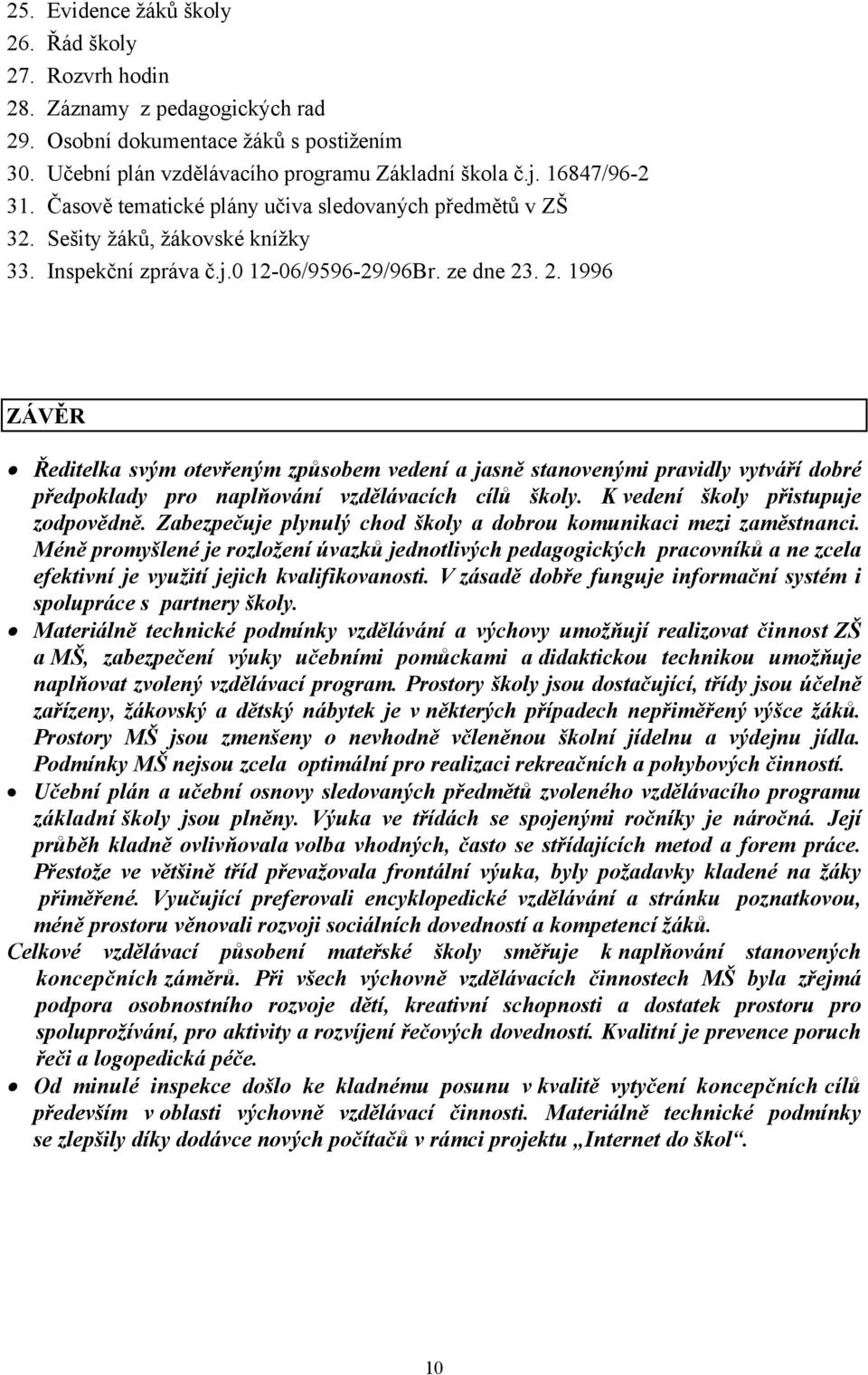 . 2. 1996 ZÁVĚR Ředitelka svým otevřeným způsobem vedení a jasně stanovenými pravidly vytváří dobré předpoklady pro naplňování vzdělávacích cílů školy. K vedení školy přistupuje zodpovědně.