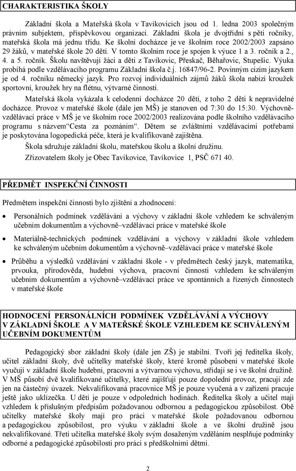 V tomto školním roce je spojen k výuce 1 a 3. ročník a 2., 4. a 5. ročník. Školu navštěvují žáci a děti z Tavíkovic, Přeskač, Běhařovic, Stupešic.