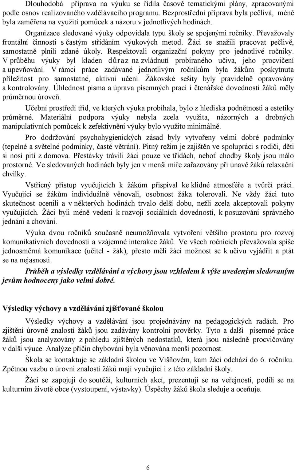 Převažovaly frontální činnosti sčastým střídáním výukových metod. Žáci se snažili pracovat pečlivě, samostatně plnili zdané úkoly. Respektovali organizační pokyny pro jednotlivé ročníky.