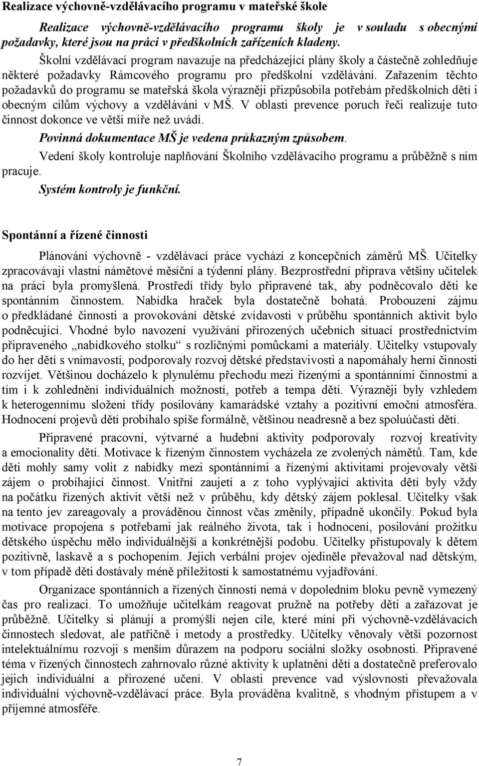 Zařazením těchto požadavků do programu se mateřská škola výrazněji přizpůsobila potřebám předškolních dětí i obecným cílům výchovy a vzdělávání v MŠ.