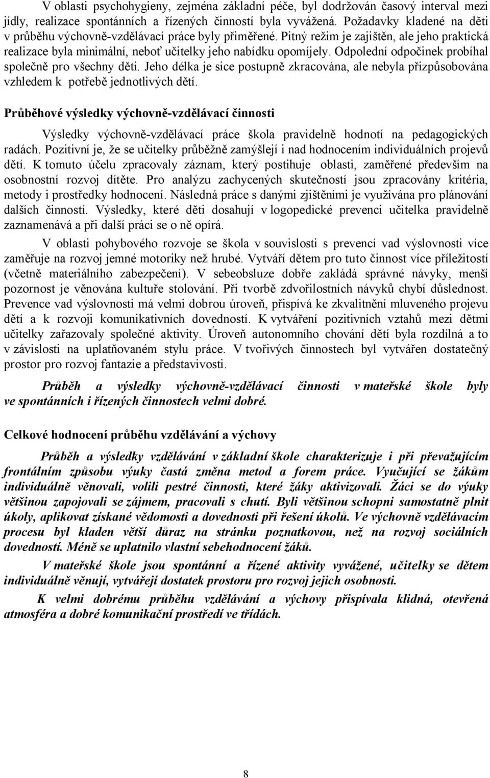 Odpolední odpočinek probíhal společně pro všechny děti. Jeho délka je sice postupně zkracována, ale nebyla přizpůsobována vzhledem k potřebě jednotlivých dětí.