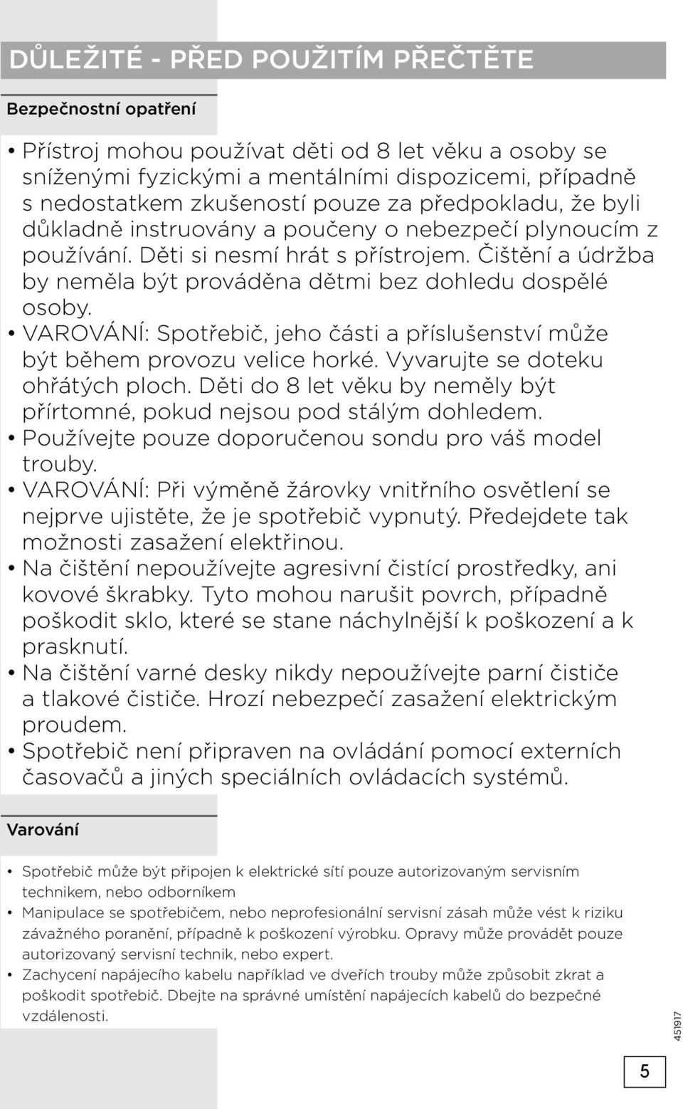 VAROVÁNÍ: Spotřebič, jeho části a příslušenství může být během provozu velice horké. Vyvarujte se doteku ohřátých ploch. Děti do 8 let věku by neměly být přírtomné, pokud nejsou pod stálým dohledem.