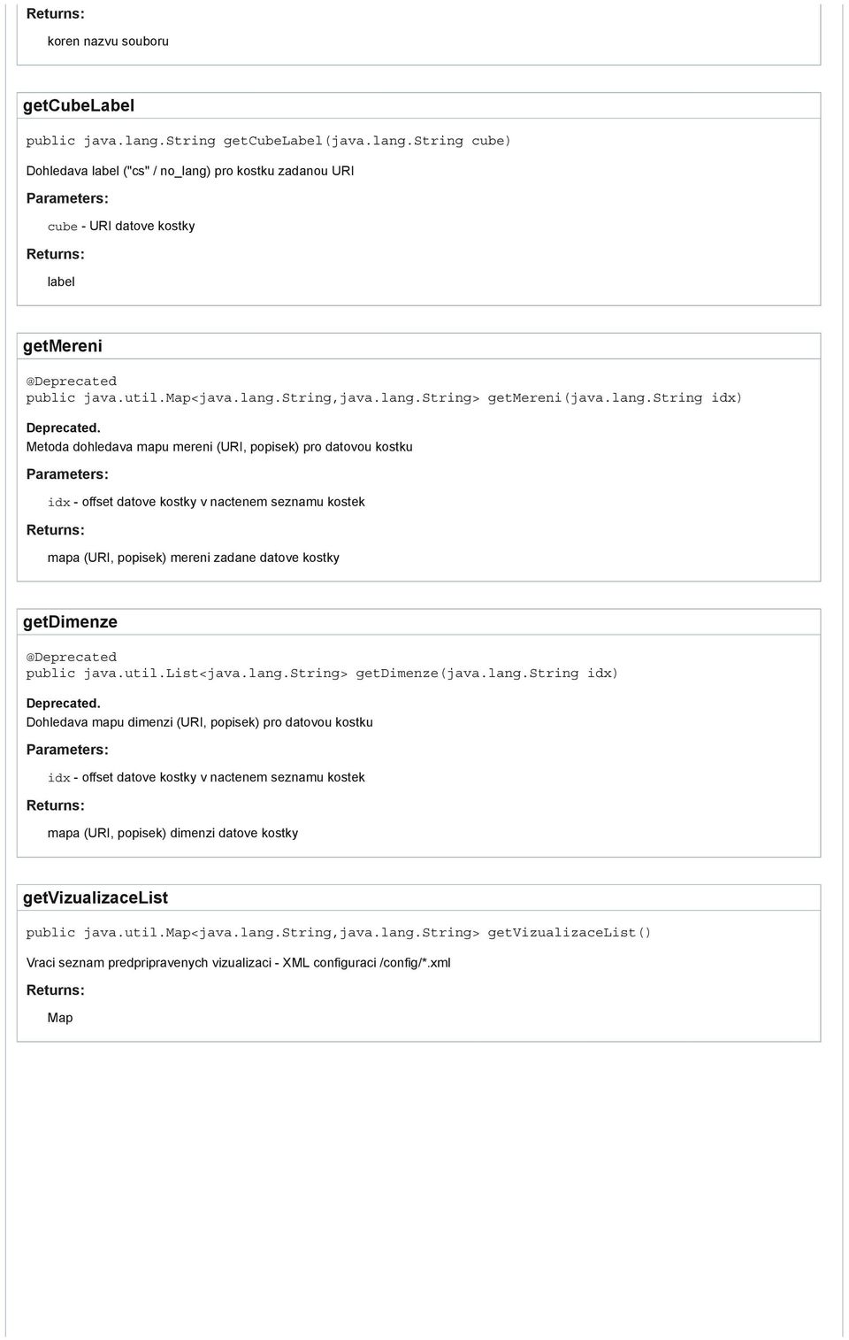 Metoda dohledava mapu mereni (URI, popisek) pro datovou kostku idx - offset datove kostky v nactenem seznamu kostek mapa (URI, popisek) mereni zadane datove kostky getdimenze @Deprecated public java.