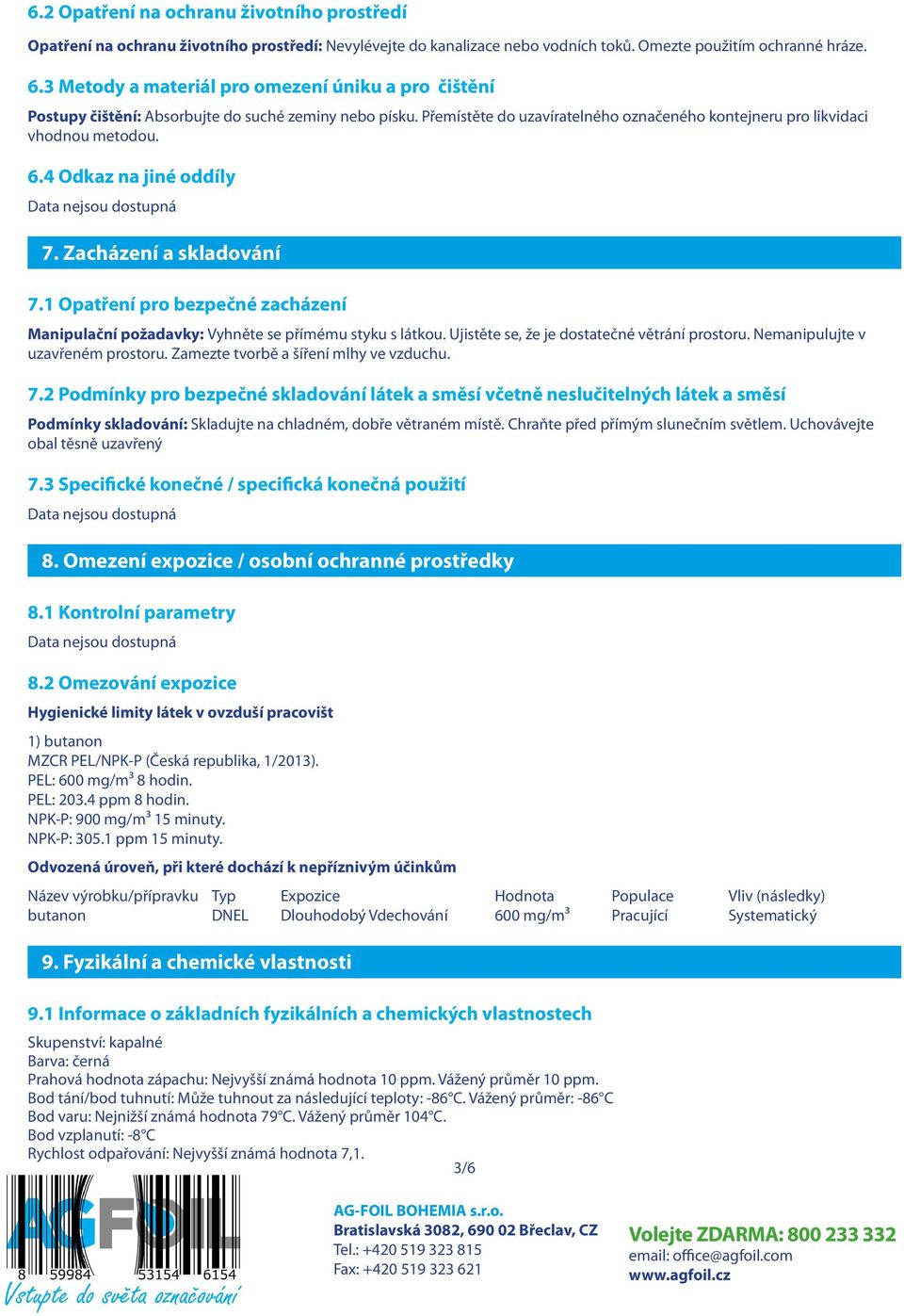 4 Odkaz na jiné oddíly 7. Zacházení a skladování 7.1 Opatření pro bezpečné zacházení Manipulační požadavky: Vyhněte se přímému styku s látkou. Ujistěte se, že je dostatečné větrání prostoru.