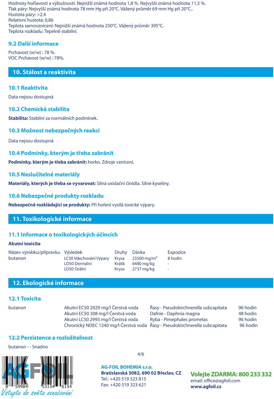 VOC Prchavost (w/w) : 78%. 10. Stálost a reaktivita 10.1 Reaktivita 10.2 Chemická stabilita Stabilita: Stabilní za normálních podmínek. 10.3 Možnost nebezpečných reakcí 10.