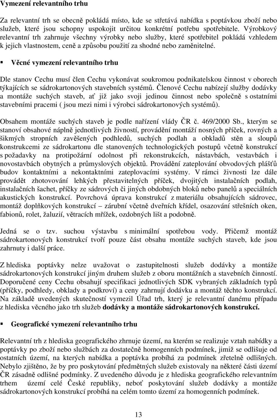 Věcné vymezení relevantního trhu Dle stanov Cechu musí člen Cechu vykonávat soukromou podnikatelskou činnost v oborech týkajících se sádrokartonových stavebních systémů.