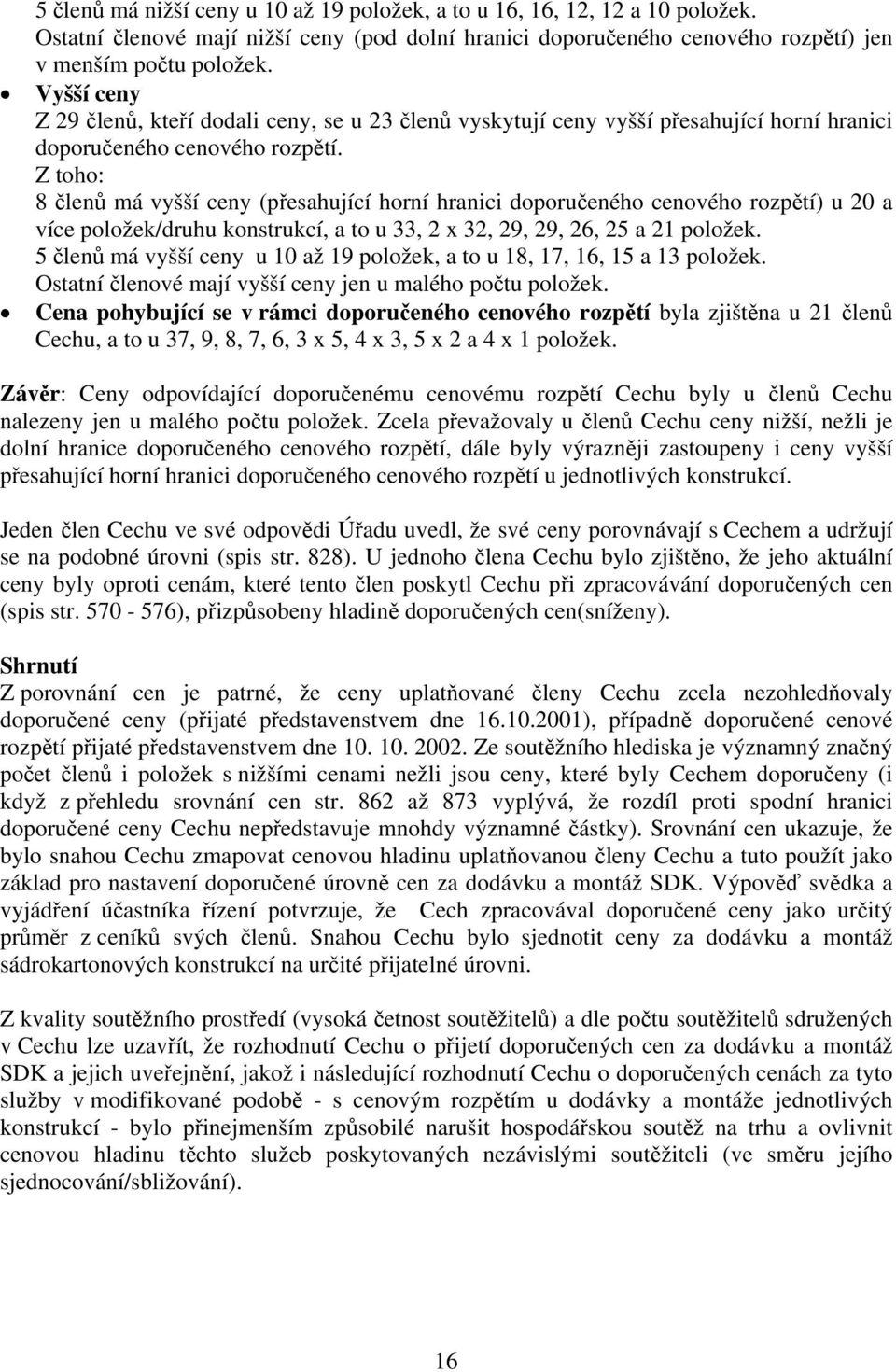 Z toho: 8 členů má vyšší ceny (přesahující horní hranici doporučeného cenového rozpětí) u 20 a více položek/druhu konstrukcí, a to u 33, 2 x 32, 29, 29, 26, 25 a 21 položek.