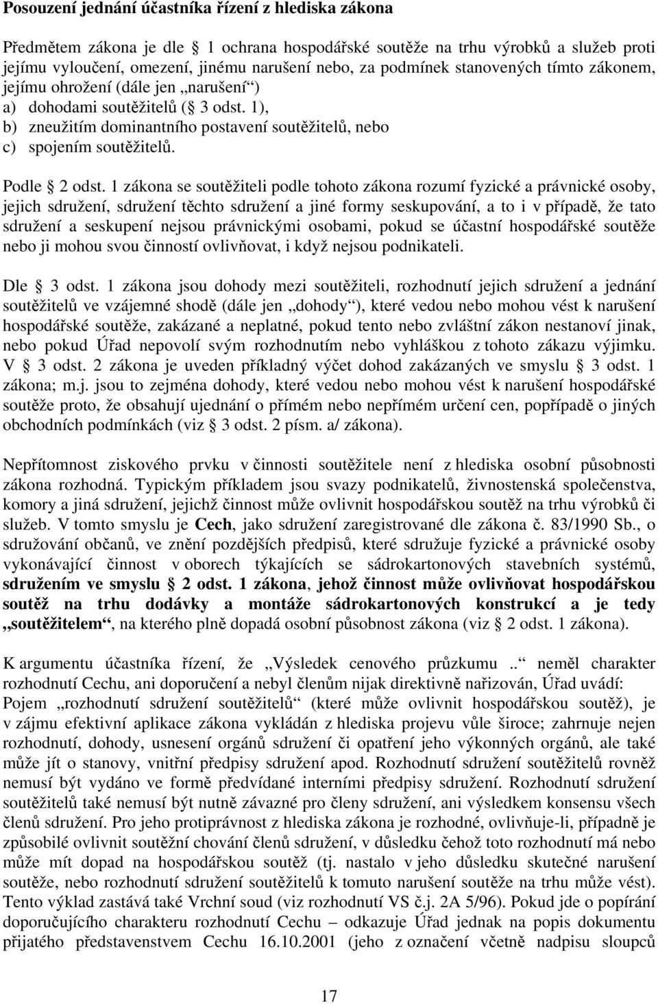 1 zákona se soutěžiteli podle tohoto zákona rozumí fyzické a právnické osoby, jejich sdružení, sdružení těchto sdružení a jiné formy seskupování, a to i v případě, že tato sdružení a seskupení nejsou