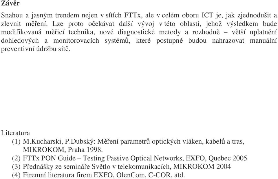 monitorovacích systémů, které postupně budou nahrazovat manuální preventivní údržbu sítě. Literatura (1) M.Kucharski, P.