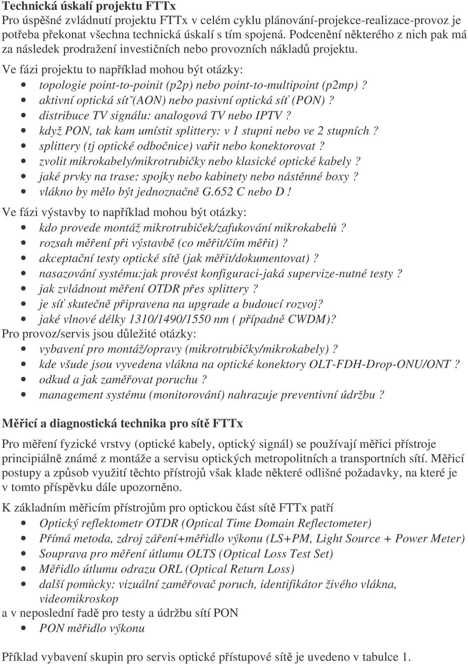 Ve fázi projektu to například mohou být otázky: topologie point-to-poinit (p2p) nebo point-to-multipoint (p2mp)? aktivní optická sítˇ(aon) nebo pasivní optická síť (PON)?