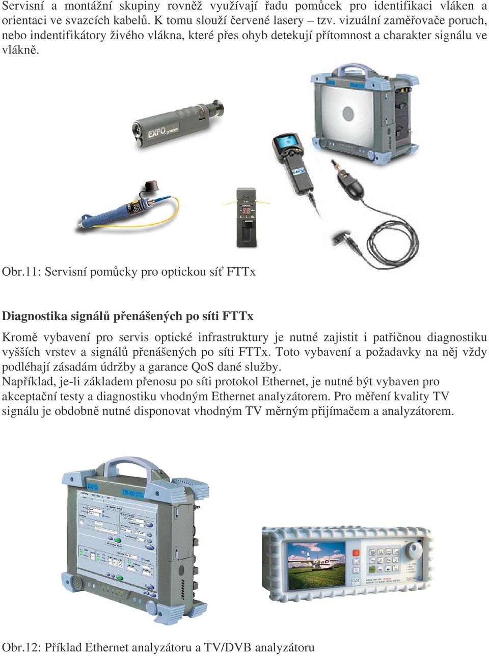 11: Servisní pomůcky pro optickou síť FTTx Diagnostika signálů přenášených po síti FTTx Kromě vybavení pro servis optické infrastruktury je nutné zajistit i patřičnou diagnostiku vyšších vrstev a