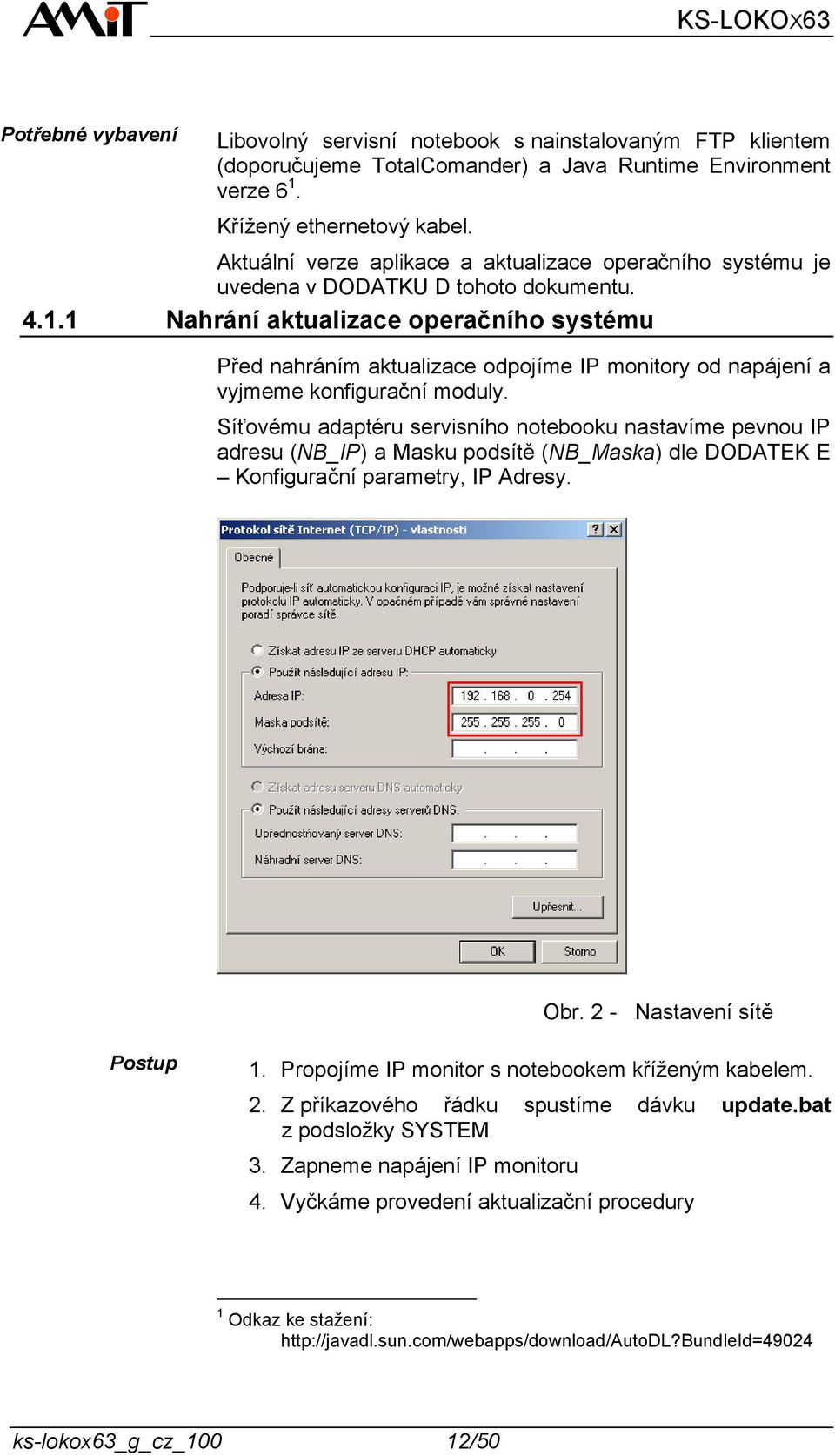 1 Nahrání aktualizace operačního systému Před nahráním aktualizace odpojíme IP monitory od napájení a vyjmeme konfigurační moduly.