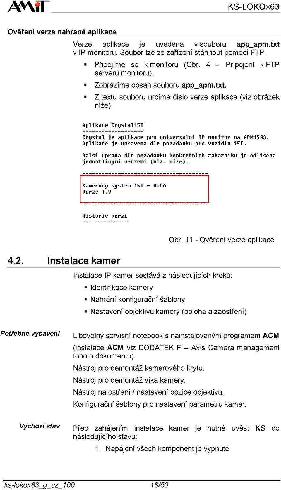 11 - Ověření verze aplikace Instalace IP kamer sestává z následujících kroků: Identifikace kamery Nahrání konfigurační šablony Nastavení objektivu kamery (poloha a zaostření) Potřebné vybavení