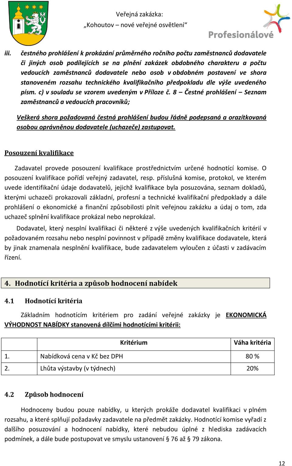 osob v obdobném postavení ve shora stanoveném rozsahu technického kvalifikačního předpokladu dle výše uvedeného písm. c) v souladu se vzorem uvedeným v Příloze č.