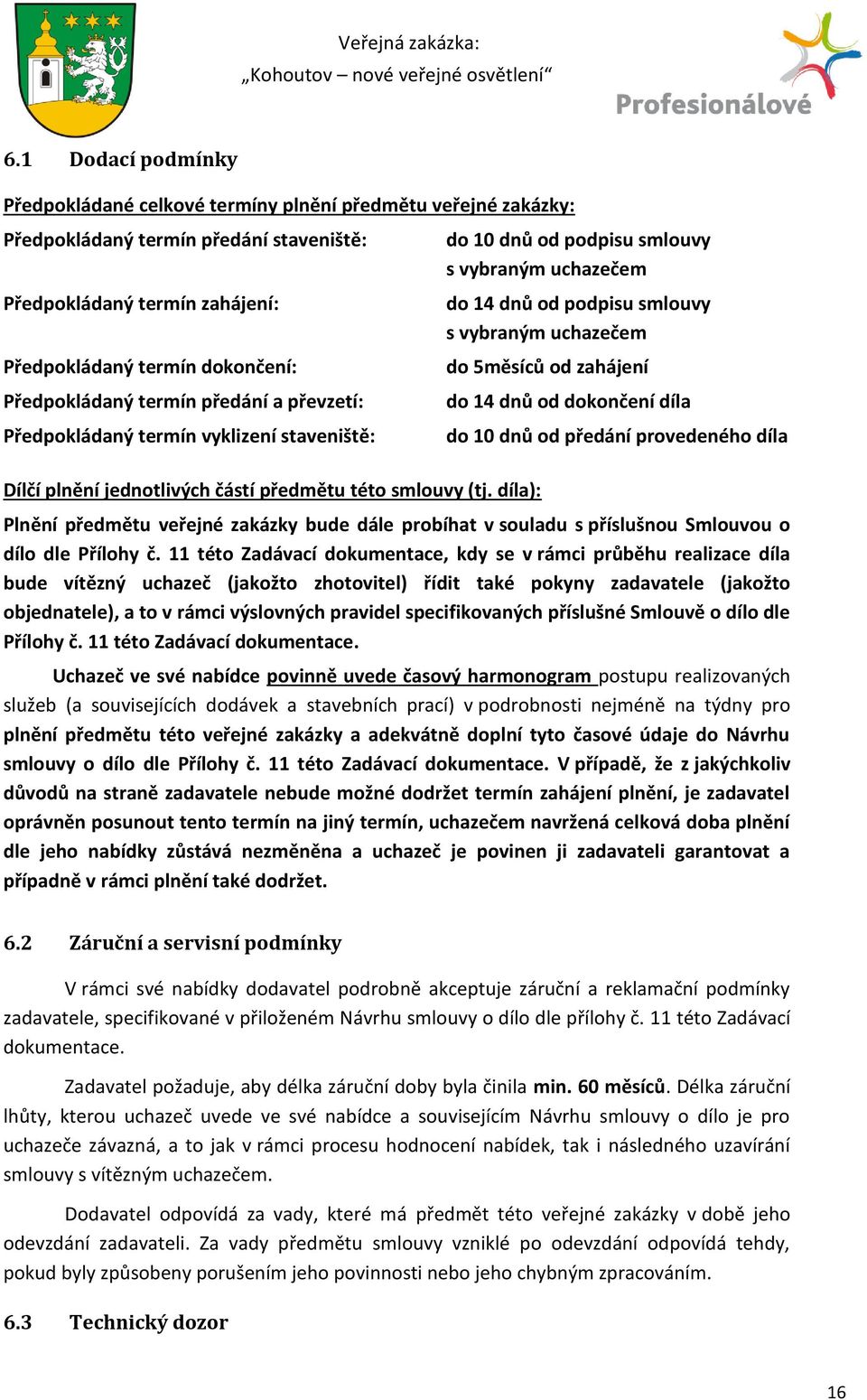 díla): do 10 dnů od podpisu smlouvy s vybraným uchazečem do 14 dnů od podpisu smlouvy s vybraným uchazečem do 5měsíců od zahájení do 14 dnů od dokončení díla do 10 dnů od předání provedeného díla