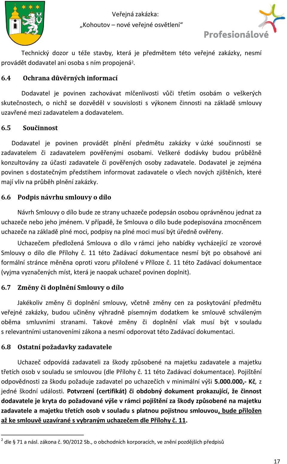 uzavřené mezi zadavatelem a dodavatelem. 6.5 Součinnost Dodavatel je povinen provádět plnění předmětu zakázky v úzké součinnosti se zadavatelem či zadavatelem pověřenými osobami.