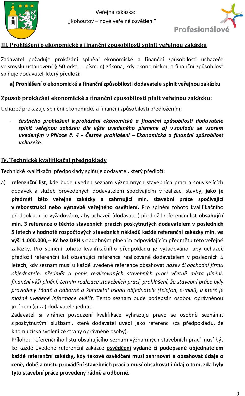 c) zákona, kdy ekonomickou a finanční způsobilost splňuje dodavatel, který předloží: a) Prohlášení o ekonomické a finanční způsobilosti dodavatele splnit veřejnou zakázku Způsob prokázání ekonomické