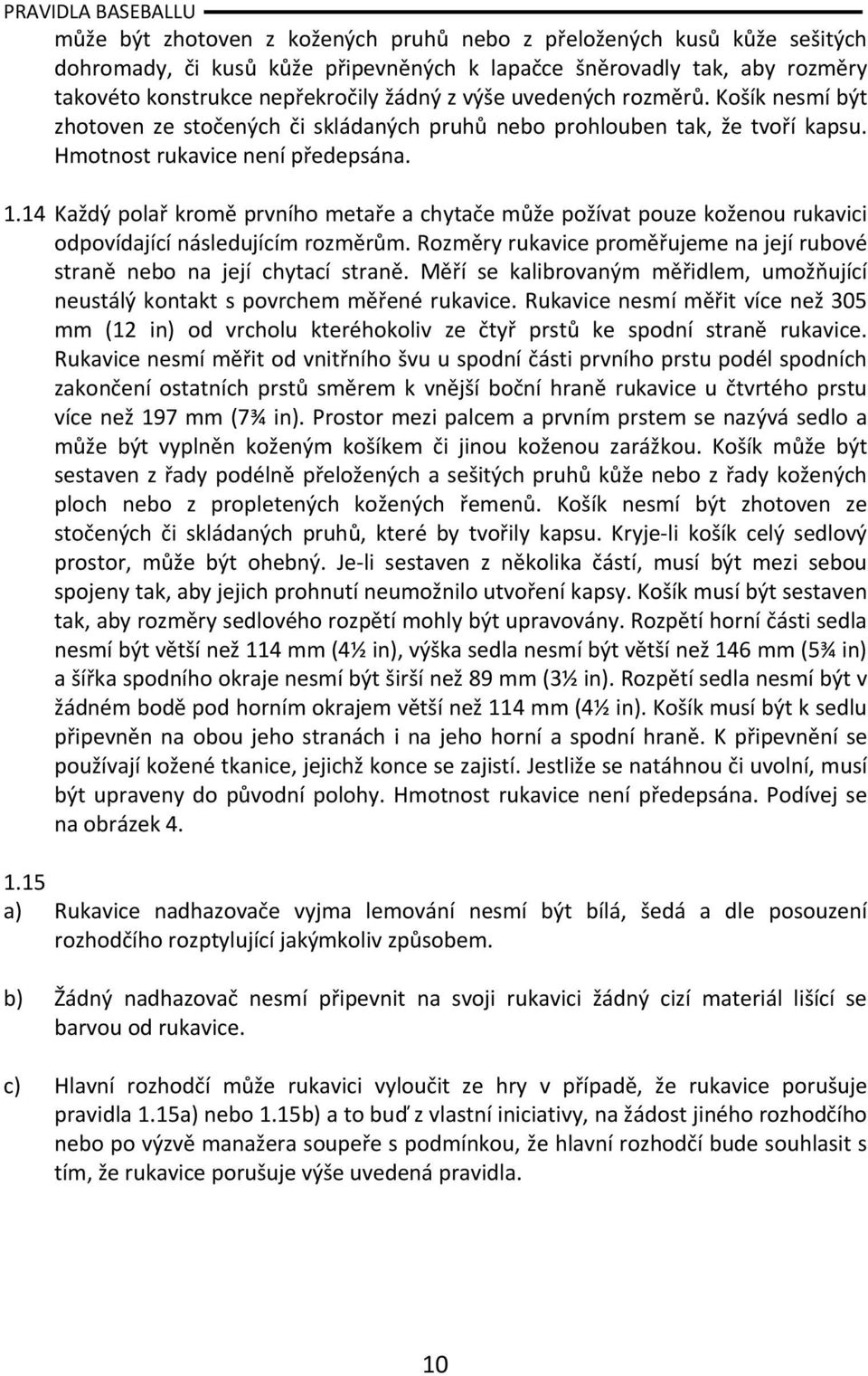 14 Každý polař kromě prvního metaře a chytače může požívat pouze koženou rukavici odpovídající následujícím rozměrům. Rozměry rukavice proměřujeme na její rubové straně nebo na její chytací straně.