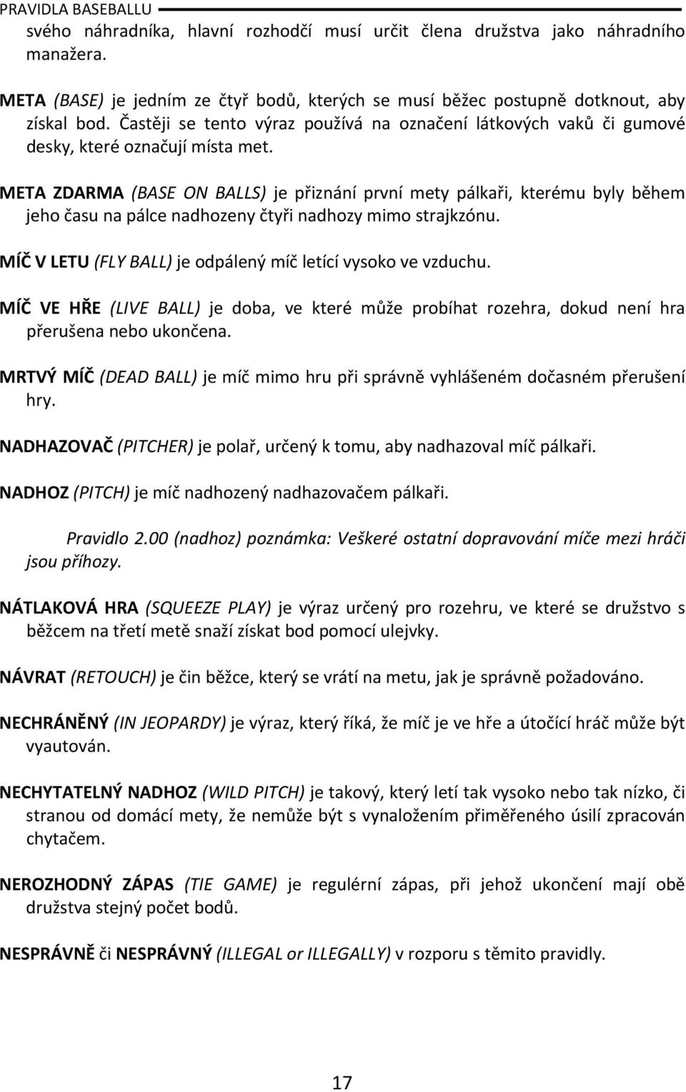 META ZDARMA (BASE ON BALLS) je přiznání první mety pálkaři, kterému byly během jeho času na pálce nadhozeny čtyři nadhozy mimo strajkzónu.