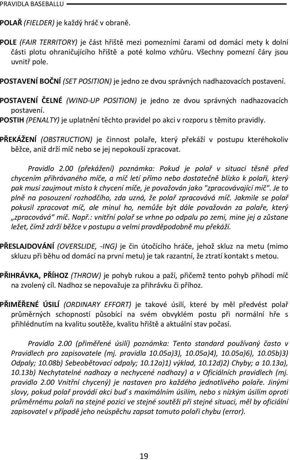 POSTAVENÍ ČELNÉ (WIND UP POSITION) je jedno ze dvou správných nadhazovacích postavení. POSTIH (PENALTY) je uplatnění těchto pravidel po akci v rozporu s těmito pravidly.