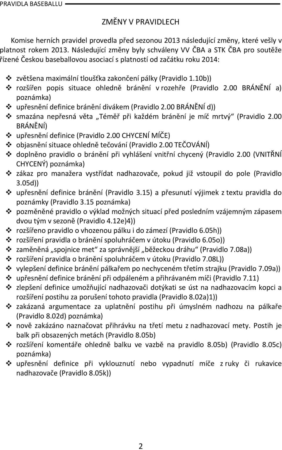 10b)) rozšířen popis situace ohledně bránění v rozehře (Pravidlo 2.00 BRÁNĚNÍ a) poznámka) upřesnění definice bránění divákem (Pravidlo 2.