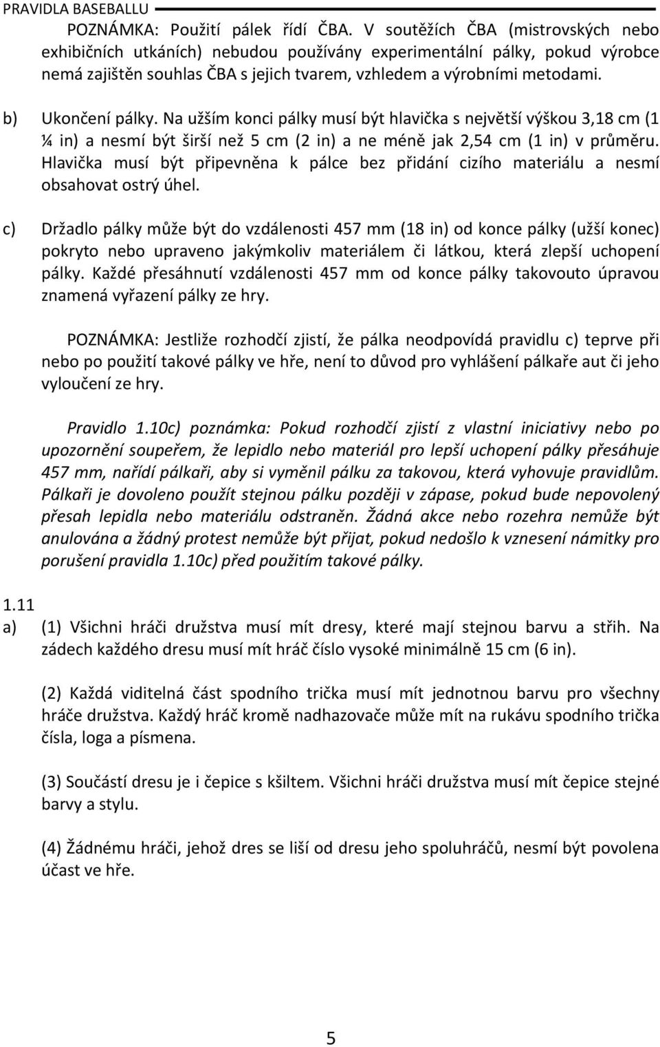 b) Ukončení pálky. Na užším konci pálky musí být hlavička s největší výškou 3,18 cm (1 ¼ in) a nesmí být širší než 5 cm (2 in) a ne méně jak 2,54 cm (1 in) v průměru.