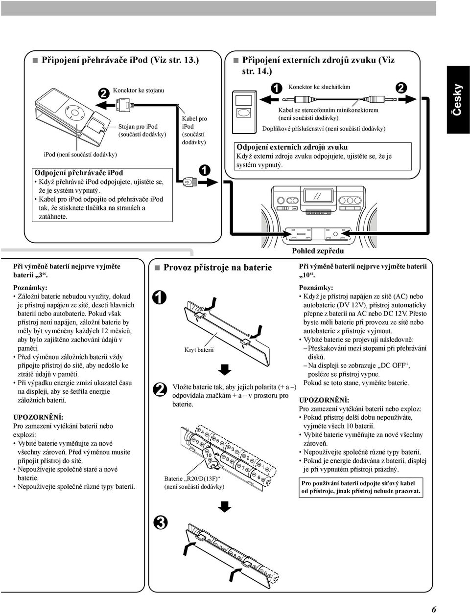 Kabel pro ipod odpojíte od přehrávače ipod tak, že stisknete tlačítka na stranách a zatáhnete.