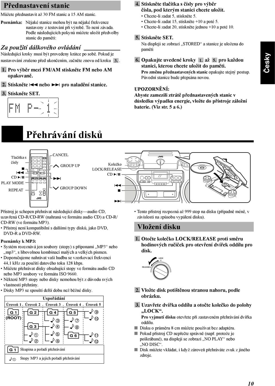 Pro výběr mezi FM/AM stiskněte FM nebo AM opakovaně. 2. Stiskněte 4 nebo x pro naladění stanice. 3. Stiskněte SET. 4. Stiskněte tlačítka s čísly pro výběr čísla, pod kterým stanici chcete uložit.