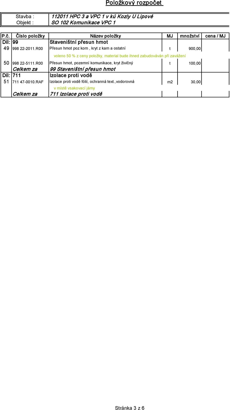 R00 Přesun hmot, pozemní komunikace, kryt živičný t 100,00 Díl: 711 99 Staveništní přesun hmot Izolace proti vodě 51 711 47-0010.