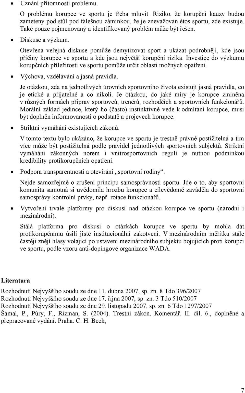 Otevřená veřejná diskuse pomůže demytizovat sport a ukázat podrobněji, kde jsou příčiny korupce ve sportu a kde jsou největší korupční rizika.