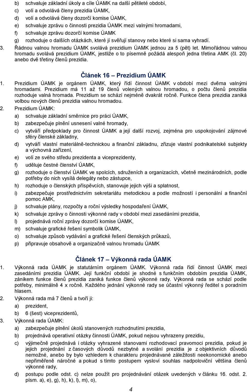 Řádnou valnou hromadu ÚAMK svolává prezidium ÚAMK jednou za 5 (pět) let. Mimořádnou valnou hromadu svolává prezidium ÚAMK, jestliže o to písemně požádá alespoň jedna třetina AMK (čl.