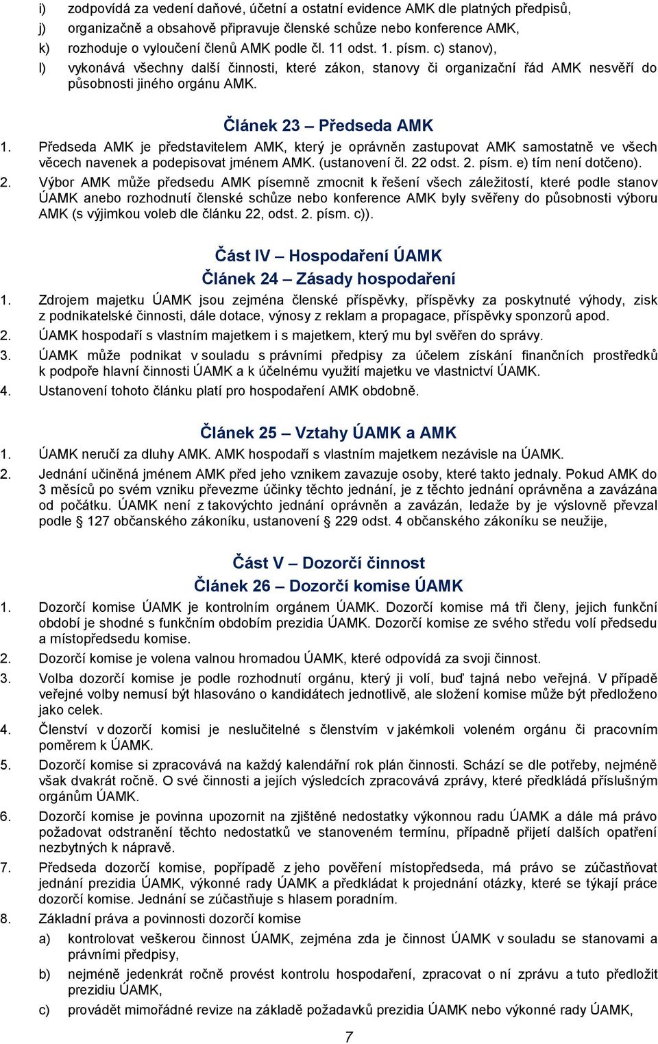 Předseda AMK je představitelem AMK, který je oprávněn zastupovat AMK samostatně ve všech věcech navenek a podepisovat jménem AMK. (ustanovení čl. 22