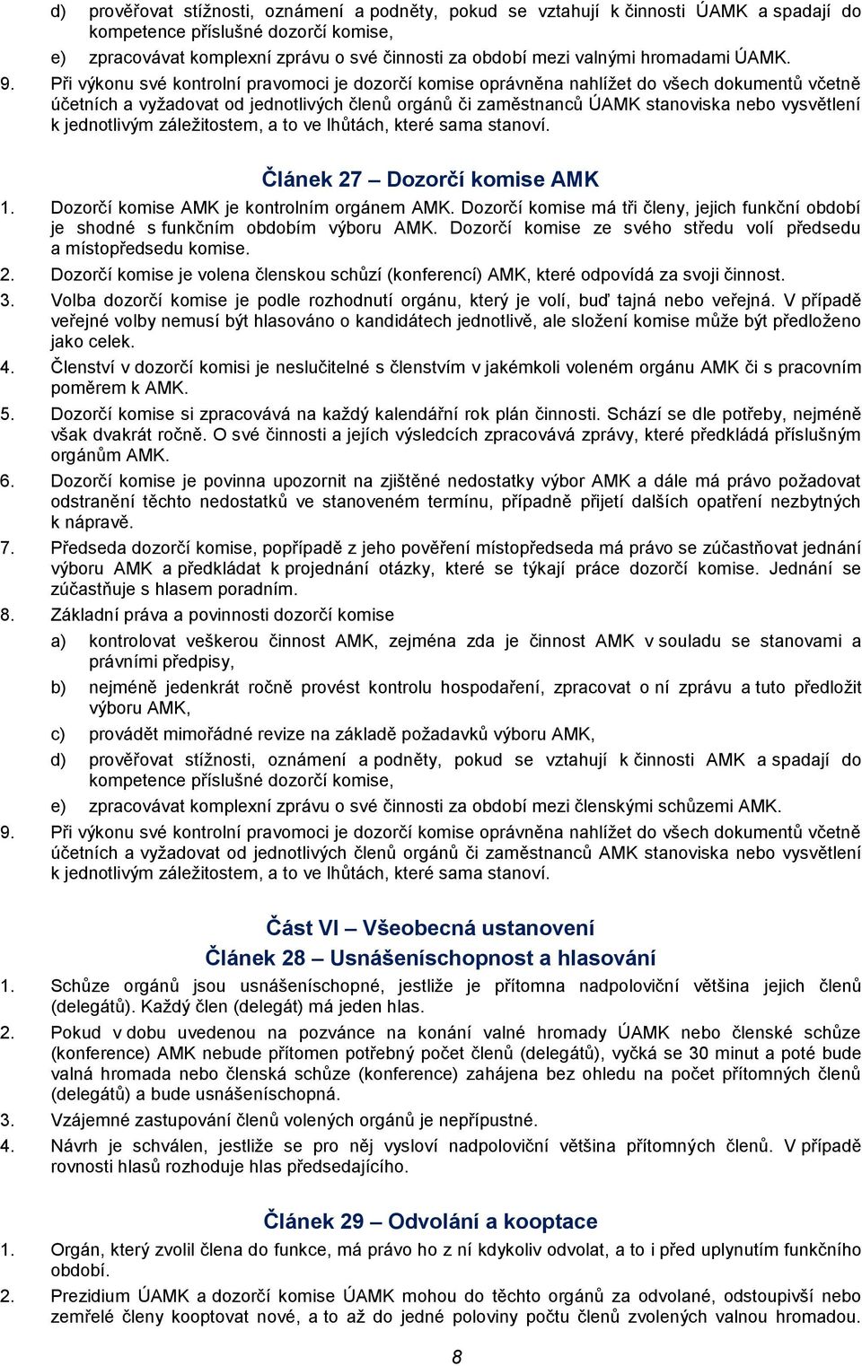 Při výkonu své kontrolní pravomoci je dozorčí komise oprávněna nahlížet do všech dokumentů včetně účetních a vyžadovat od jednotlivých členů orgánů či zaměstnanců ÚAMK stanoviska nebo vysvětlení k