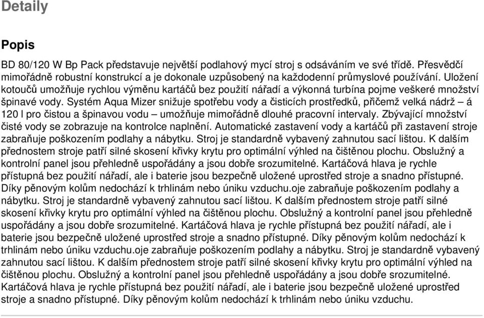 Uložení kotoučů umožňuje rychlou výměnu kartáčů bez použití nářadí a výkonná turbína pojme veškeré množství špinavé vody.