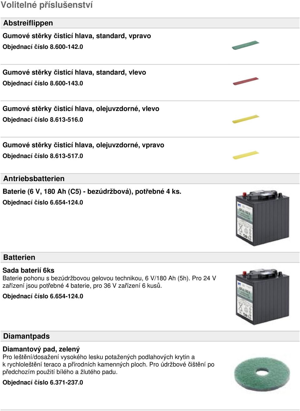 0 Antriebsbatterien Baterie (6 V, 180 Ah (C5) - bezúdržbová), potřebné 4 ks. Objednací číslo 6.654-124.0 Batterien Sada baterií 6ks Baterie pohonu s bezúdržbovou gelovou technikou, 6 V/180 Ah (5h).