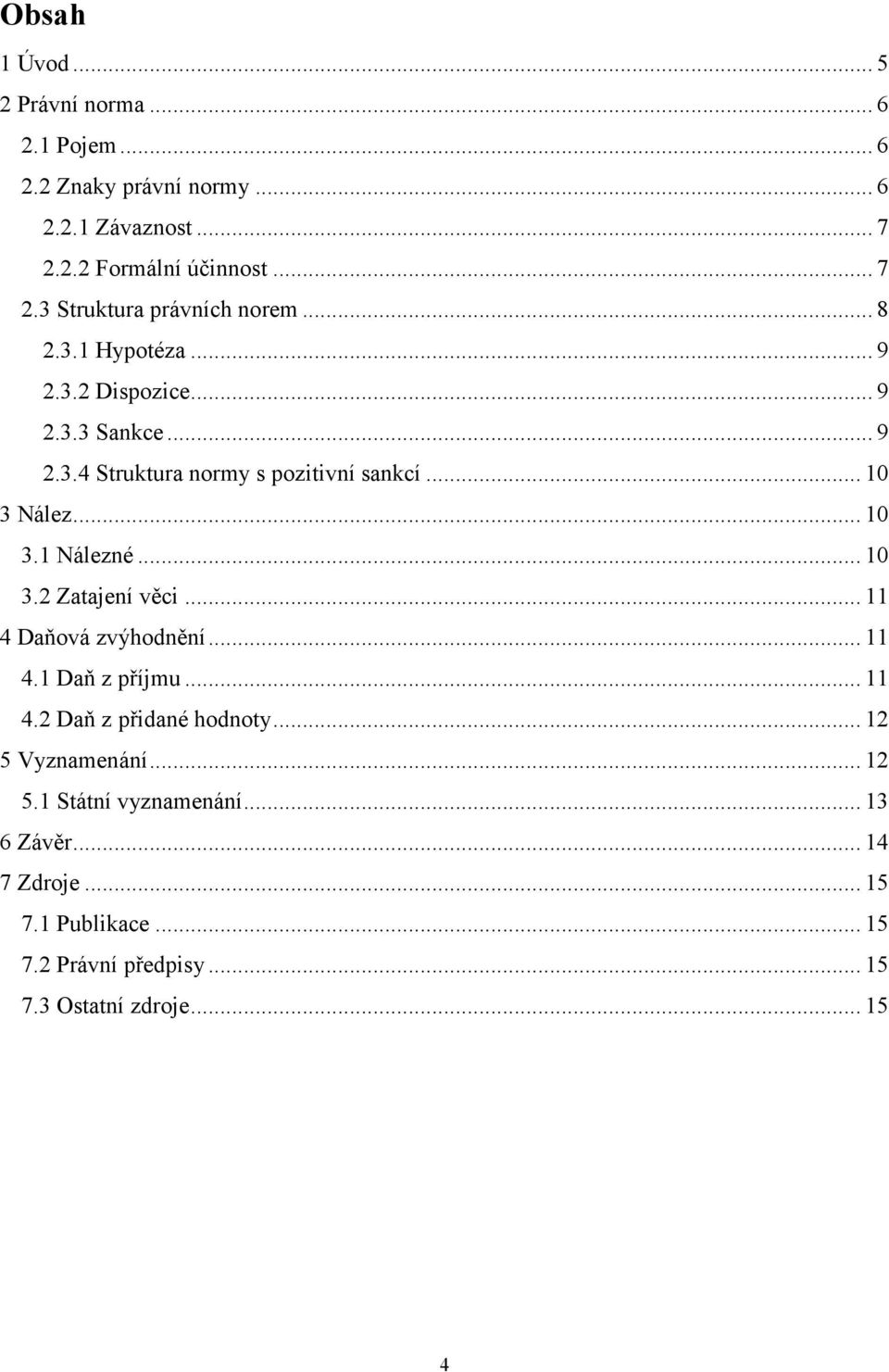 .. 10 3.2 Zatajení věci... 11 4 Daňová zvýhodnění... 11 4.1 Daň z příjmu... 11 4.2 Daň z přidané hodnoty... 12 5 Vyznamenání... 12 5.1 Státní vyznamenání.