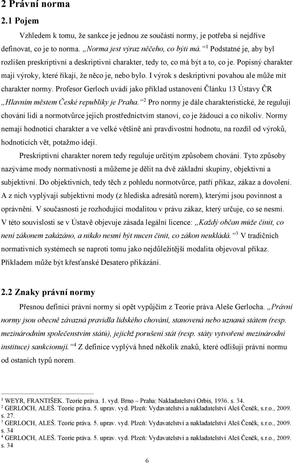 I výrok s deskriptivní povahou ale může mít charakter normy. Profesor Gerloch uvádí jako příklad ustanovení Článku 13 Ústavy ČR Hlavním městem České republiky je Praha.