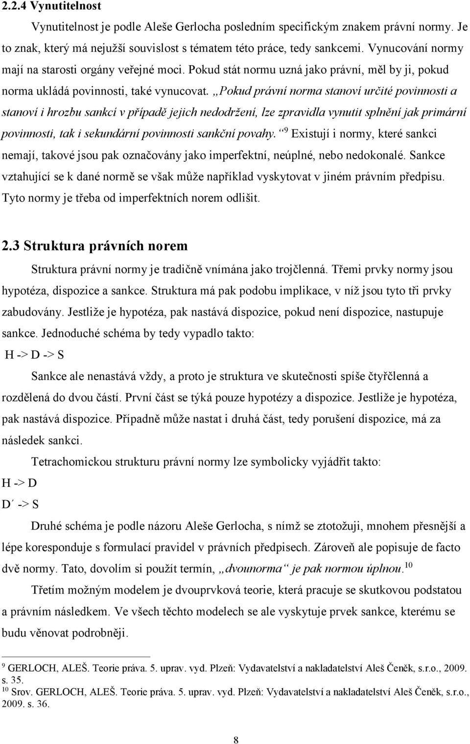 Pokud právní norma stanoví určité povinnosti a stanoví i hrozbu sankcí v případě jejich nedodržení, lze zpravidla vynutit splnění jak primární povinnosti, tak i sekundární povinnosti sankční povahy.