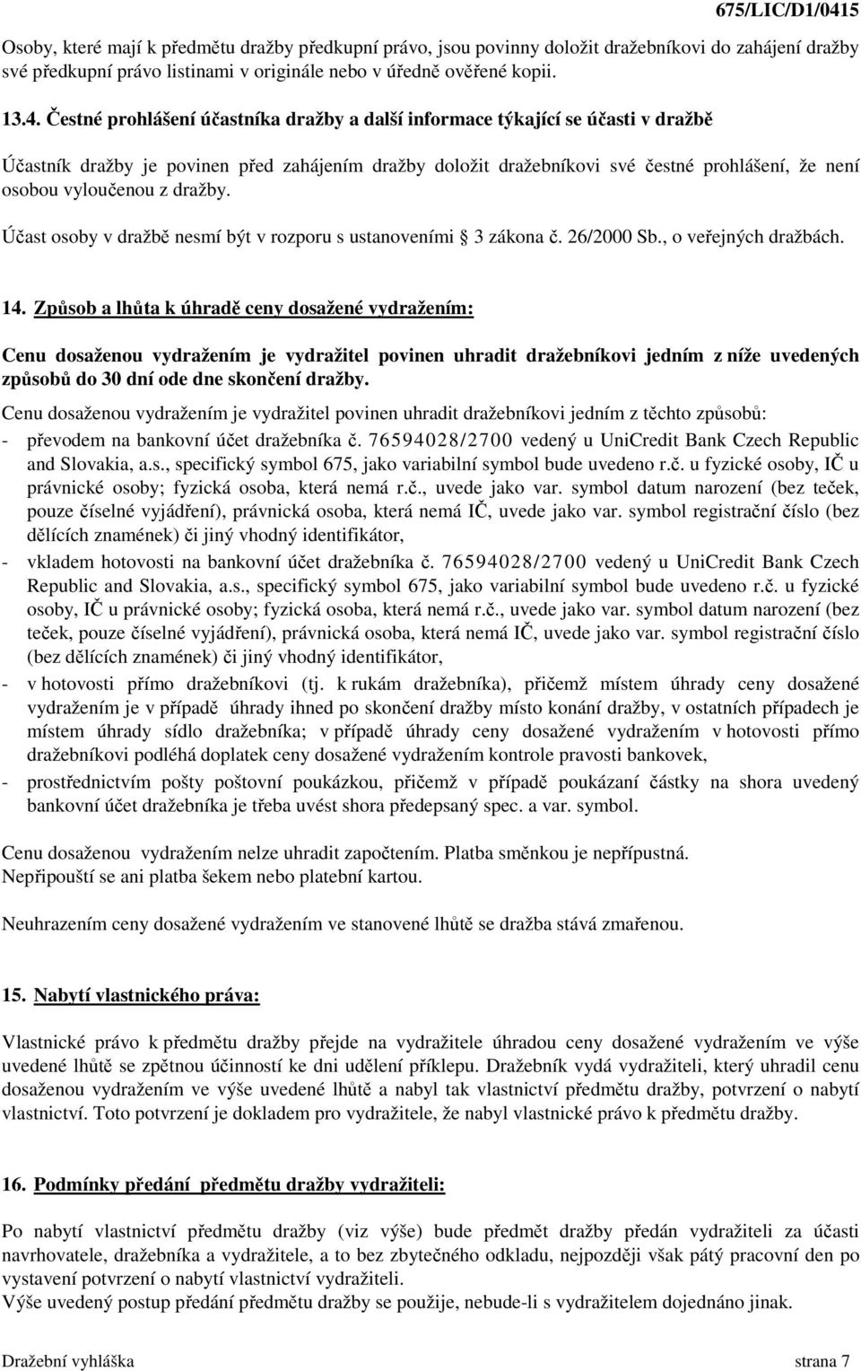 z dražby. Účast osoby v dražbě nesmí být v rozporu s ustanoveními 3 zákona č. 26/2000 Sb., o veřejných dražbách. 14.