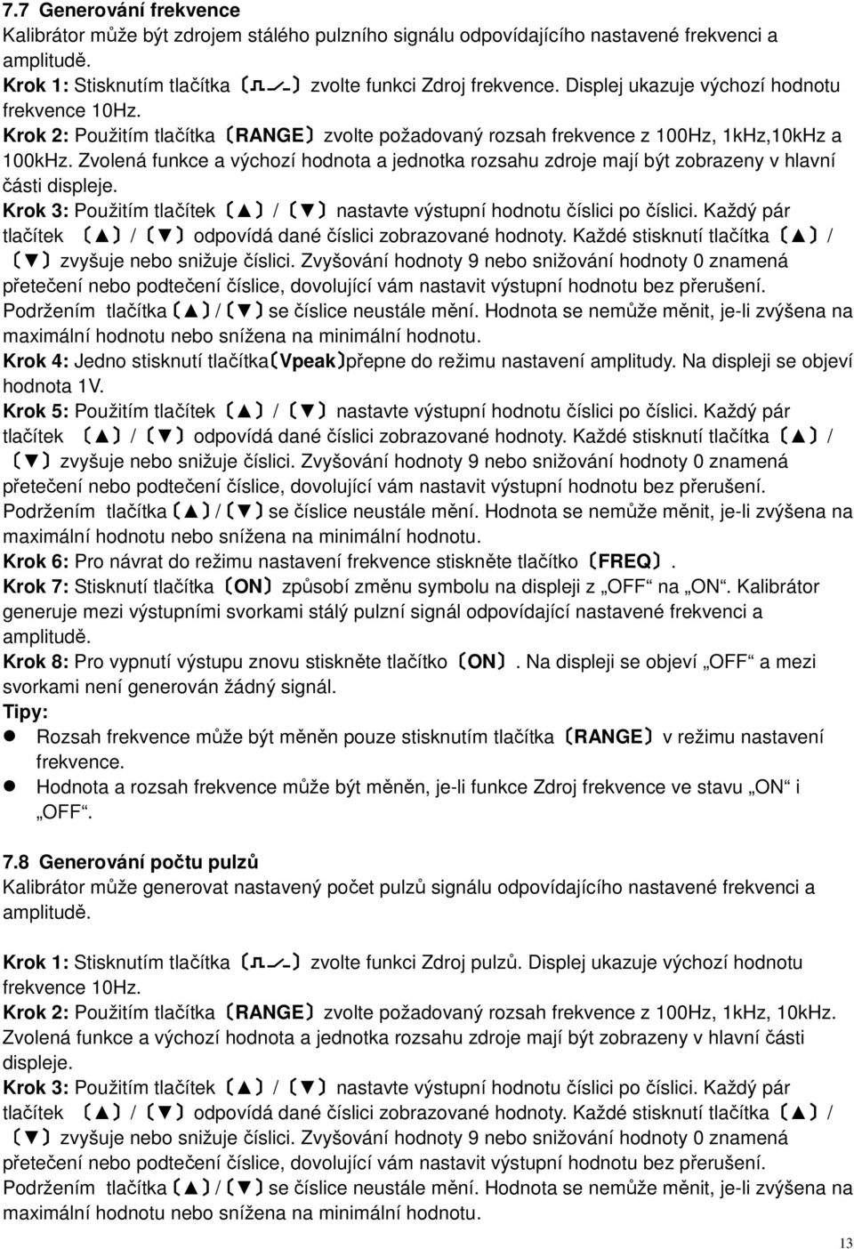 Zvolená funkce a výchozí hodnota a jednotka rozsahu zdroje mají být zobrazeny v hlavní části displeje. Krok 3: Použitím tlačítek / nastavte výstupní hodnotu číslici po číslici.