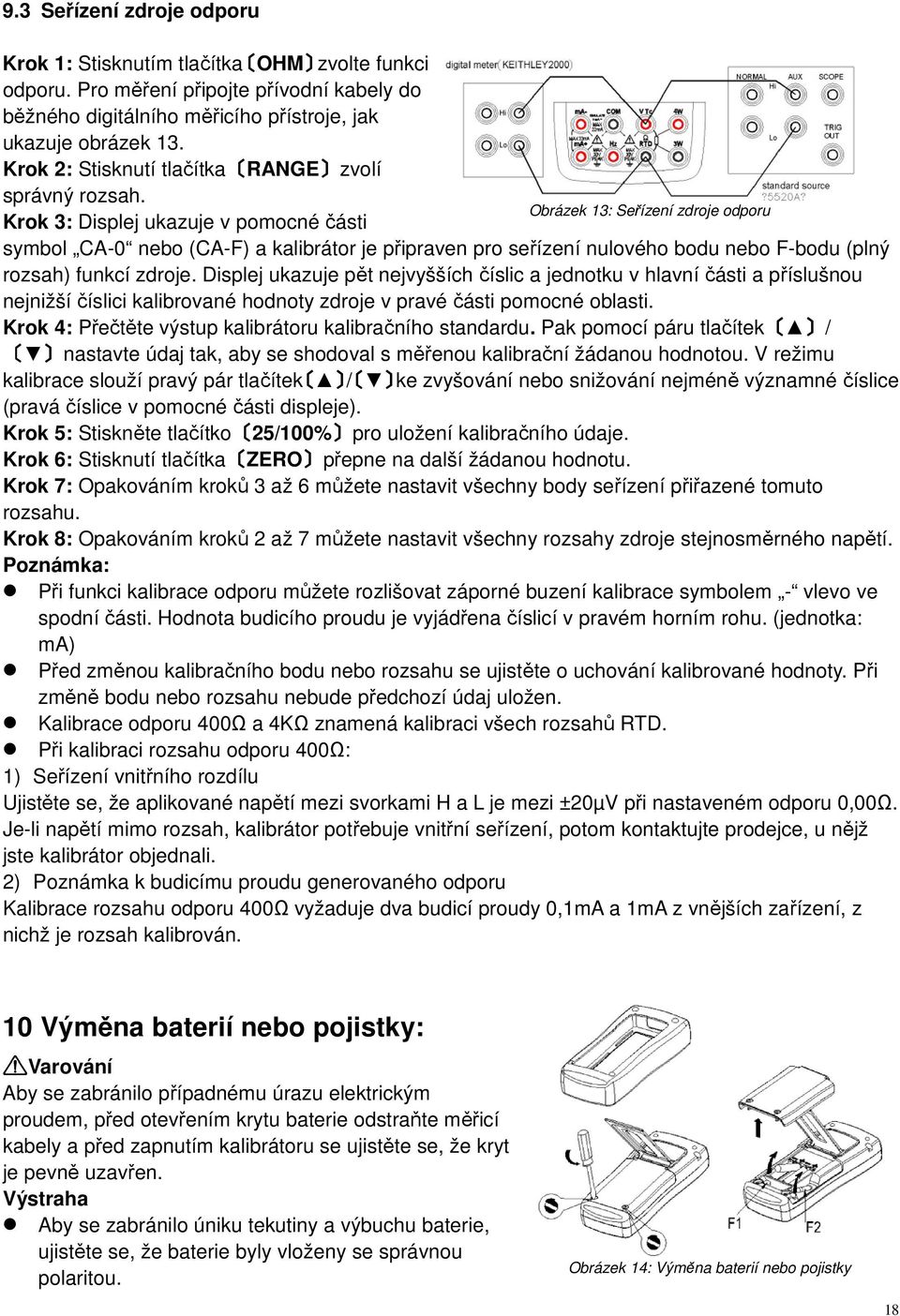 Obrázek 13: Seřízení zdroje odporu Krok 3: Displej ukazuje v pomocné části symbol CA-0 nebo (CA-F) a kalibrátor je připraven pro seřízení nulového bodu nebo F-bodu (plný rozsah) funkcí zdroje.