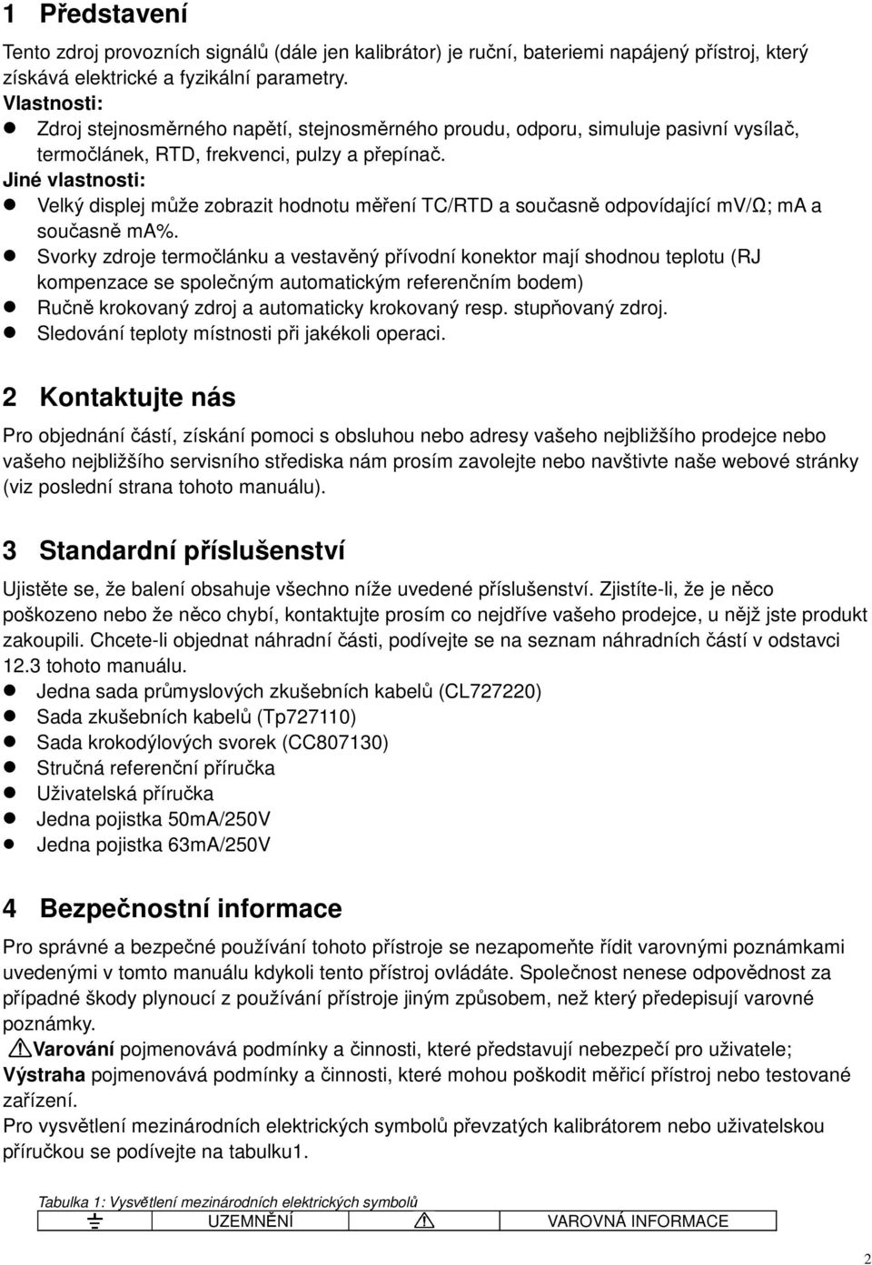 Jiné vlastnosti: Velký displej může zobrazit hodnotu měření TC/RTD a současně odpovídající mv/ω; ma a současně ma%.