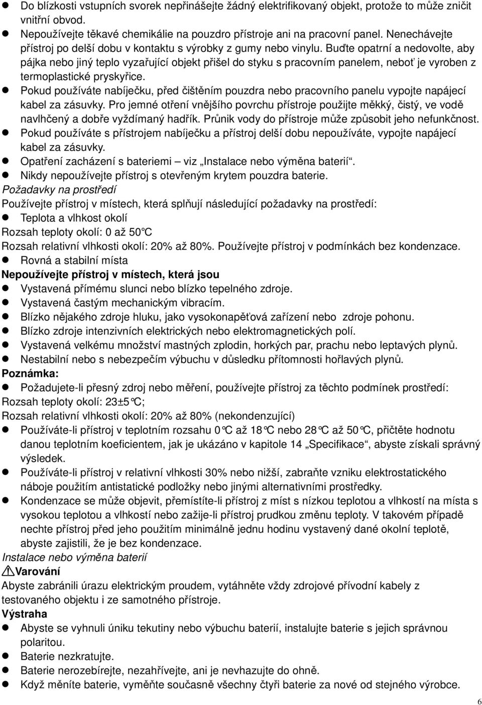 Buďte opatrní a nedovolte, aby pájka nebo jiný teplo vyzařující objekt přišel do styku s pracovním panelem, neboť je vyroben z termoplastické pryskyřice.