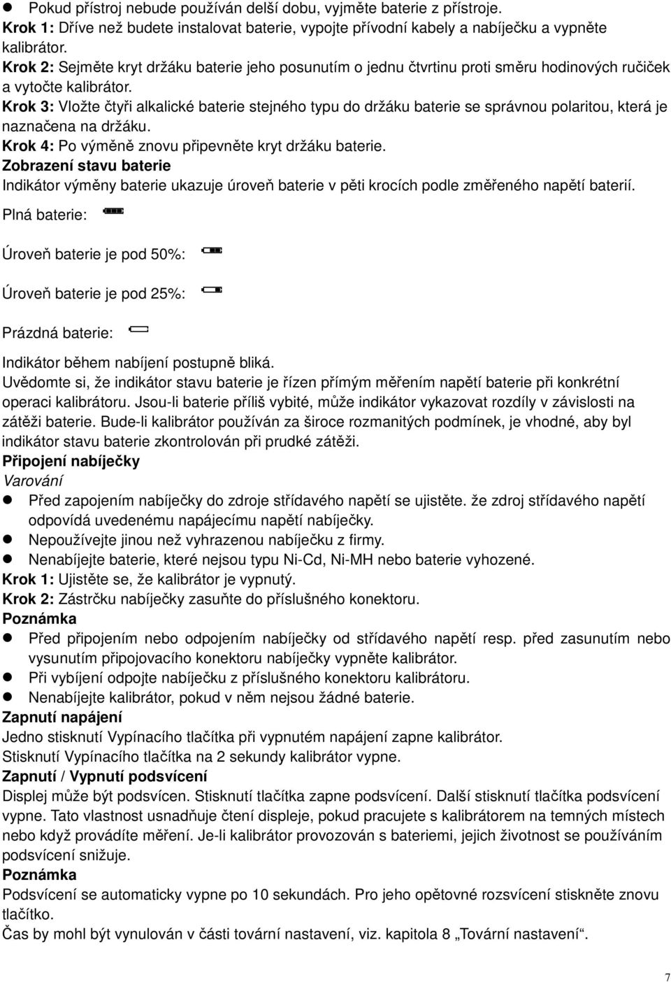 Krok 3: Vložte čtyři alkalické baterie stejného typu do držáku baterie se správnou polaritou, která je naznačena na držáku. Krok 4: Po výměně znovu připevněte kryt držáku baterie.