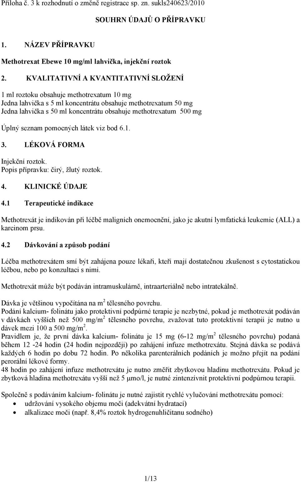 500 mg Úplný seznam pomocných látek viz bod 6.1. 3. LÉKOVÁ FORMA Injekční roztok. Popis přípravku: čirý, žlutý roztok. 4. KLINICKÉ ÚDAJE 4.