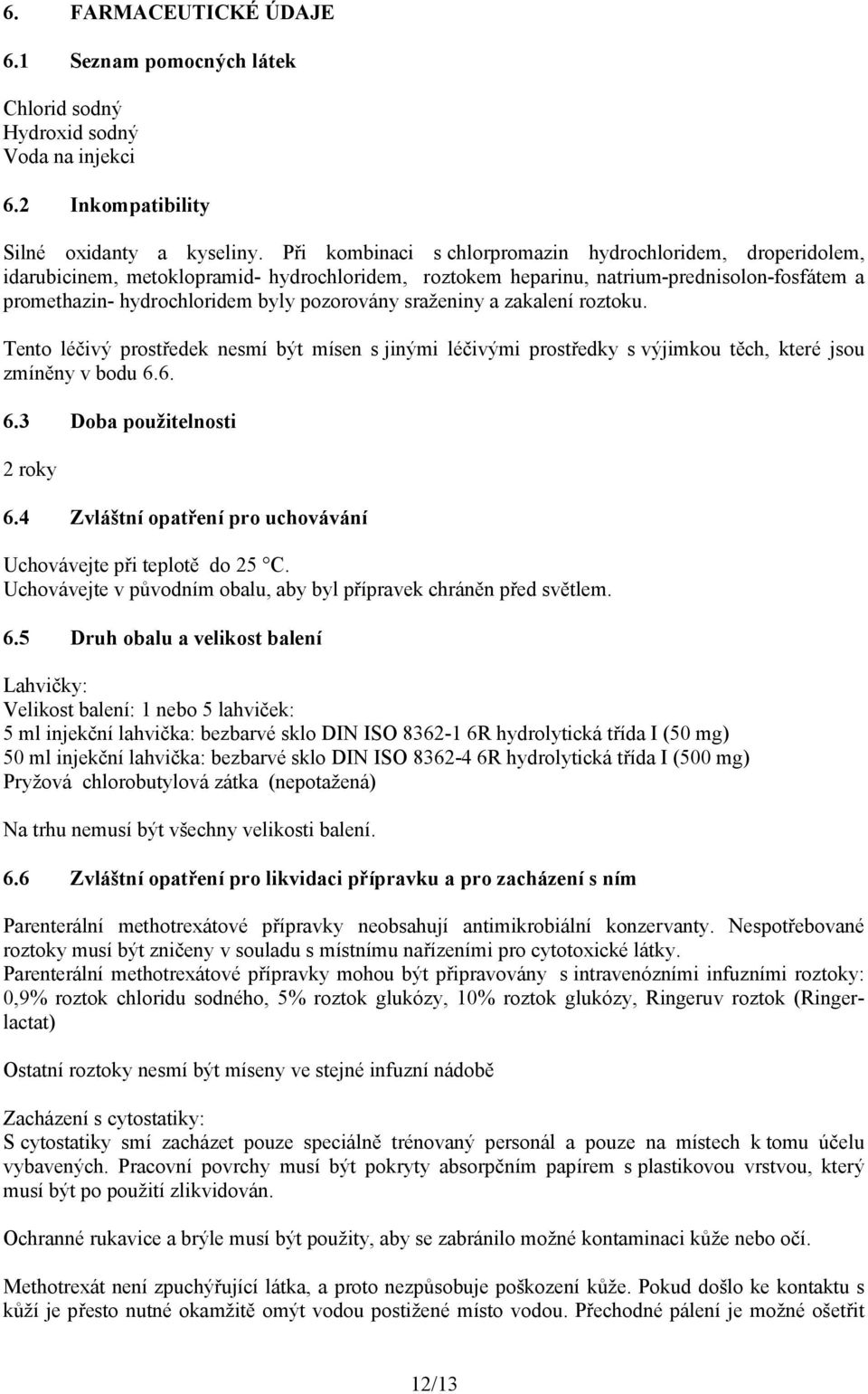 sraženiny a zakalení roztoku. Tento léčivý prostředek nesmí být mísen s jinými léčivými prostředky s výjimkou těch, které jsou zmíněny v bodu 6.6. 6.3 Doba použitelnosti 2 roky 6.